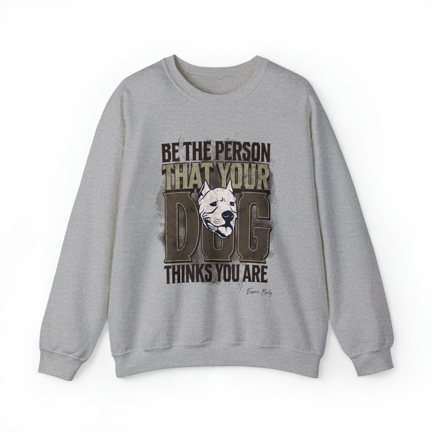 Be The Person That Your Dog Thinks You Are - Sweatshirt