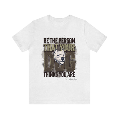 Be The Person That Your Dog Thinks You Are